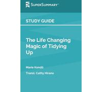 Study Guide: The Life Changing Magic of Tidying Up by Marie Kondō, Transl. Cathy Hirano (SuperSummary)