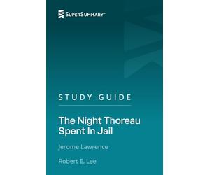 Study Guide: The Night Thoreau Spent In Jail by Jerome Lawrence, Robert E. Lee (SuperSummary)