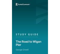 Study Guide: The Road to Wigan Pier by George Orwell (SuperSummary)