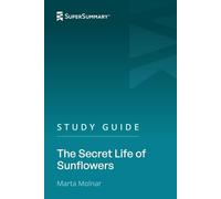 Study Guide: The Secret Life of Sunflowers by Marta Molnar (SuperSummary)