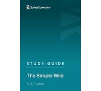 Study Guide: The Simple Wild by K. A. Tucker (SuperSummary)