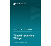 Study Guide: These Impossible Things by Salma El-Wardany (SuperSummary)