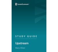 Study Guide: Upstream by Mary Oliver (SuperSummary)