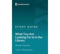 Study Guide: What You Are Looking For Is in the Library by Michiko Aoyama, Transl. Alison Watts (SuperSummary)