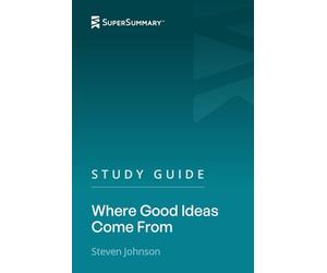 Study Guide: Where Good Ideas Come From by Steven Johnson (SuperSummary)