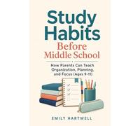 Study Habits Before Middle School: How Parents Can Teach Organization, Planning, and Focus (Ages 9-11)