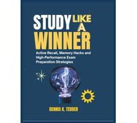 STUDY LIKE A WINNER: Active Recall, Memory Hacks, and High-performance Exam Preparation Strategies