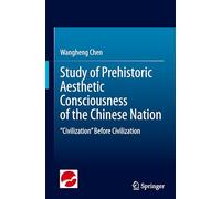 Study of Prehistoric Aesthetic Consciousness of the Chinese Nation: Civilization Before Civilization