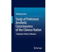 Study of Prehistoric Aesthetic Consciousness of the Chinese Nation: Civilization Before Civilization