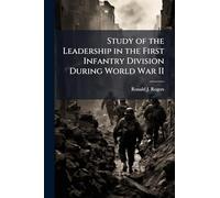 Study of the Leadership in the First Infantry Division During World War II