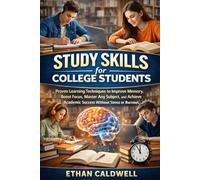 Study Skills for College Students: Proven Learning Techniques to Improve Memory, Boost Focus, Master Any Subject, and Achieve Academic Success Without Stress or Burnout