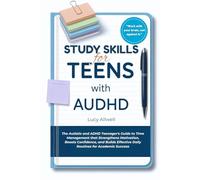Study Skills For Teens With AuDHD: The Autistic and ADHD Teenager's Guide to Time Management that Strengthens Motivation, Boosts Confidence, and Builds Effective Daily Routines for Academic Success