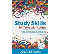 Study Skills For Teens With Autism: A Teenager's Guide To Strengthening Attention Patterns, Developing Supportive Emotional Tools And Improving Steady Academic Confidence For Growing Learners