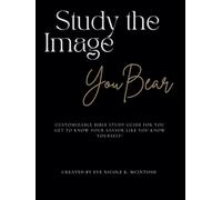Study the Image You bear: Customizable Bible study guide for you Get to Know your Savior better than you know yourself!