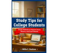 Study Tips for College Students: Simple Methods to Improve Focus, Memory, and Exam Results