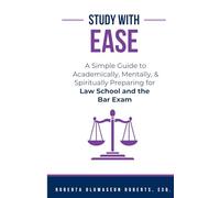 Study With EASE: A Simple Guide to Academically, Mentally, and Spiritually Preparing for Law School and the Bar Exam