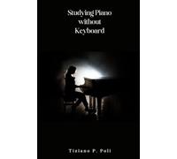 Studying Piano without Keyboard: Visualization and proprioception to play better |Lessons with Elements of piano technique | Piano exercises book| ... |Daily Technical Exercising for Pianists |
