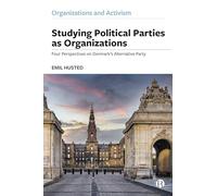 Studying Political Parties As Organizations: Four Perspectives on Denmark’s Alternative Party: Four Perspectives on Denmark’s Alternative Party