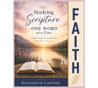 Studying Scripture One Word at a Time -- FAITH: A Guided Bible Word Study Journal to Strengthen Your Faith Through Scripture, Reflection, and Prayer