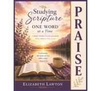Studying Scripture One Word at a Time -- PRAISE: A Guided Bible Word Study Journal to Discover a Life of Praise Through Scripture, Reflection, and Prayer