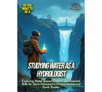 Studying Water as a Hydrologist: Exploring Water Science Careers and Essential Skills for Teens Interested in Environmental and Earth Studies