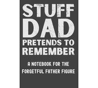 Stuff Dad Pretends to Remember - Funny Notebook for Dads with Bad Memory | Sarcastic Father’s Day Gag Gift for Dad, Husband, Stepdad, or Father Figure | 6x9 Lined Journal, 120 Pages