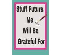 Stuff Future Me Will Be Grateful For: A Funny and Relatable Journal for Everyday Thoughts, Brilliant Ideas, and Random Dumps | 6x9 inches, 144 pages | ... | Great Gift for Friends, and Family