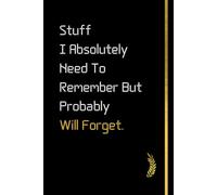 Stuff I Absolutely Need To Remember But Probably Will Forget: 6 x 9 Lined Notebook Journal - Funny Sarcastic Gag Gift for Office Coworkers, Employees, Boss, or Adults