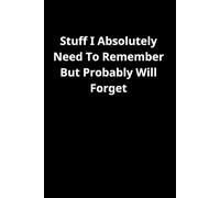 Stuff I Absolutely Need To Remember But Probably Will Forget: Black Funny notebook Saying Sarcastic Work Gag for Office Friends, manager, ceo, ... Colleagues, Teammates, Boss, Employees, Staff