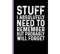 Stuff I Absolutely Need To Remember But Probably Will Forget: Funny Sarcastic Gag Gift Notebook for Coworkers, Office Colleagues and Boss - Blank ... Meetings | 6x9 Notebook With Funny Saying