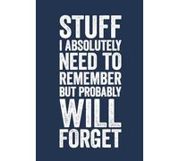 Stuff I Absolutely Need To Remember But Probably Will Forget: Funny Saying Blank Lined Notebook Journal for Adults, Men, Women, Office Co-workers, Employees, Bosses, Friends, and Family