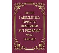 Stuff I Absolutely Need To Remember But Probably Will Forget: Funny Saying Blank Lined Notebook Journal for Adults, Men, Women, Office Co-workers, Friends and Family
