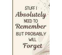Stuff I Absolutely Need To Remember But Probably Will Forget Notebook: Funny Sarcastic Work Journal for Office, Coworkers, Employees, Bosses, Business Partners, and Adults
