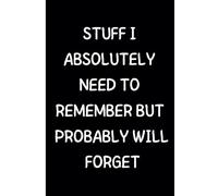 Stuff I Absolutely Need To Remember But Probably Will Forget Notebook: Funny Sarcastic Work Journal for Office, Coworkers, Employees, Bosses, Business Partners, and Adults
