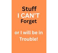 Stuff I Can’t Forget or I Will Be in Trouble!: Funny Gift Notebook for Seniors, Friends and Family