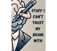 Stuff I Can’t Trust My Brain With: A Practical Journal for Organizing Thoughts, Tasks, and Random Genius Moments"
