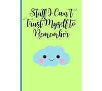 Stuff I Can’t Trust Myself to Remember: Cute Funny Gift Notebook Journal For Friends and Family