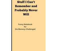 Stuff I Can't Remember and Probably Never Will: Funny Notebook for the Memory-Challenged