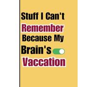 Stuff I Can't Remember Because My Brain's on Vacation: Funny Notebook Journal, Perfect Gift for Forgetful Friends, Family, and Co-workers, 120 Pages