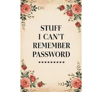 Stuff I Can't Remember Password Logbook (6 x 9 Inches): Floral Designed Notebook - Internet Address, Username & Password Organizer for Secure and Easy Account Tracking