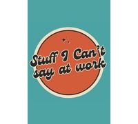 Stuff I Can't Say At Work-Lined Notebook