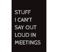 Stuff I Can't Say Out Loud In Meetings Notebook: Funny Lined Notebook| 6x9, 110 Pages| Gift for Adults, Friends, Team, Coworkers, Boss