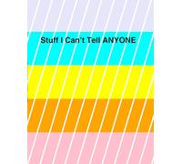 Stuff I can't Tell Anyone: Secrets, Stories and Dreams