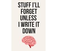 Stuff I’ll Forget Unless I Write It Down: A Witty Minimalist Journal for Notes, Brain Dumps, and Everyday Thoughts