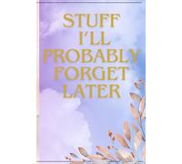 Stuff I’ll Probably Forget Later: A Fun and Relatable Journal for Capturing Thoughts, Plans, and Random Moments of Genius