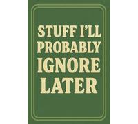 Stuff I’ll Probably Ignore Later: For Notes, Thoughts, Ideas and All the Things That Seem Great Right Now