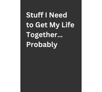 Stuff I Need to Get My Life Together… Probably: A Funny Lined Journal and Gag Gift for Men & Women | The Perfect Novelty Notebook for a Birthday, ... Day, Mother's Day, or Retirement Party