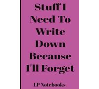 Stuff I Need To Write Down Because I'll Forget: Funny Saying Retirement Gag Gift for Men and Women, Turning 50 60 70 Years Old Gifts for Elderly ... Grandparents, Co-Workers, Sarcastic Notebook