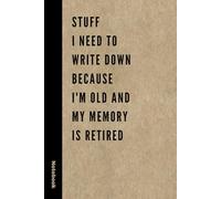 Stuff I Need To Write Down Because I'm Old And My Memory Is Retired: Cool & Funny Notebook Gift for Family, Friends, Coworkers, Boss, or Old People