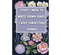 Stuff I Need to Write Down Since I Keep Forgetting Things.: Blank Lined Notebook: Funny Christmas or Birthday Gag for Grandparents, Older Parents, or Anyone Over 50, 60, 70, or 80.